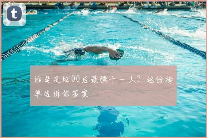 谁是足坛00后最强十一人？这份榜单告诉你答案