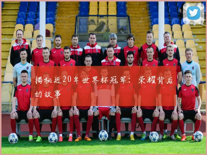 揭秘近20年世界杯冠军：荣耀背后的故事