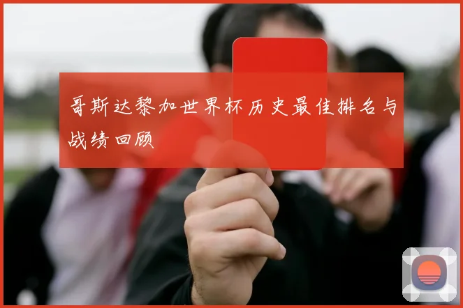 哥斯达黎加世界杯历史最佳排名与战绩回顾